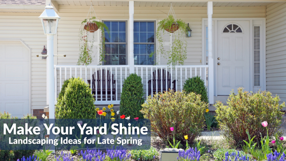 Make Your Yard Shine: Landscaping Ideas for Late Spring | Sprague and Curtis
